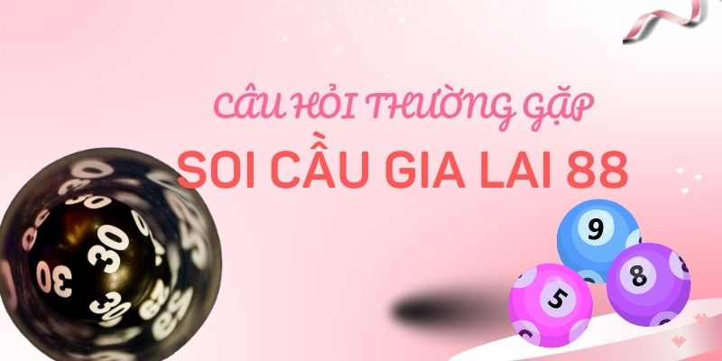 Câu hỏi thường gặp soi cầu gia lai 88