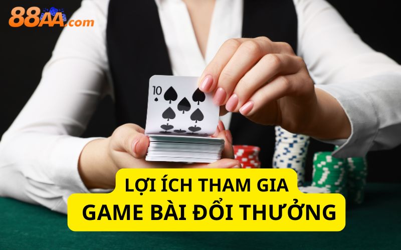 Lợi ích tham gia game bài đổi thưởng